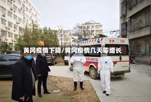 黄冈疫情下降/黄冈疫情几天零增长