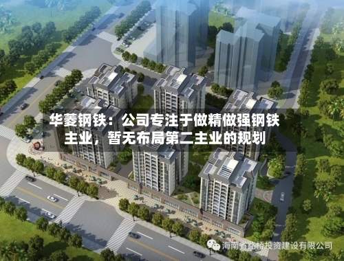 华菱钢铁:公司专注于做精做强钢铁主业,暂无布局第二主业的规划