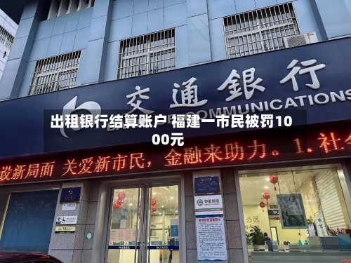 出租银行结算账户 福建一市民被罚1000元