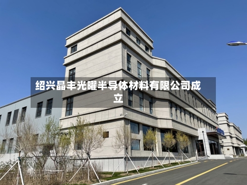 绍兴晶丰光曜半导体材料有限公司成立