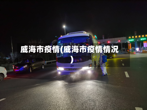 威海市疫情(威海市疫情情况)