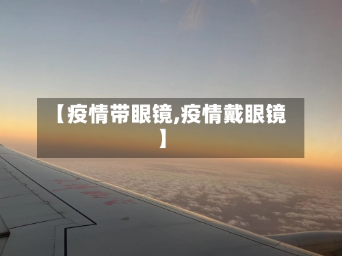 【疫情带眼镜,疫情戴眼镜】