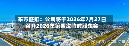 东方盛虹:公司将于2026年7月27日召开2026年第四次临时股东会