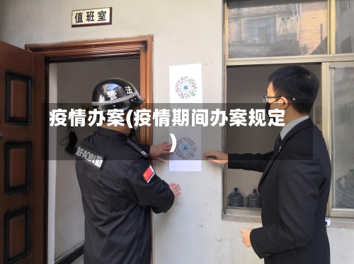 疫情办案(疫情期间办案规定)