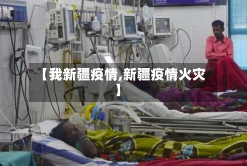 【我新疆疫情,新疆疫情火灾】