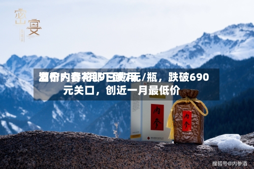 酒价内参7月9日费用
发布:青花郎下跌7元/瓶,跌破690元关口,创近一月最低价