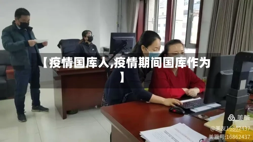 【疫情国库人,疫情期间国库作为】