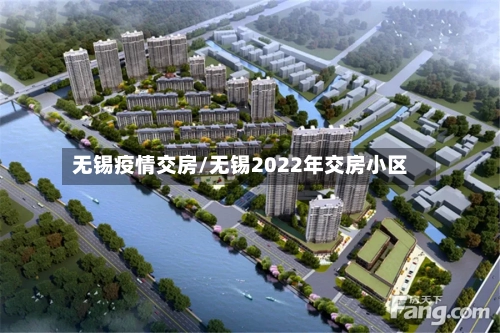 无锡疫情交房/无锡2022年交房小区