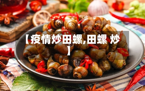 【疫情炒田螺,田螺 炒】