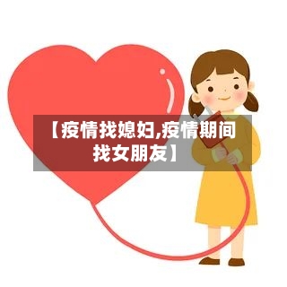 【疫情找媳妇,疫情期间找女朋友】