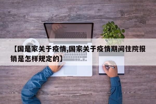 【国是家关于疫情,国家关于疫情期间住院报销是怎样规定的】