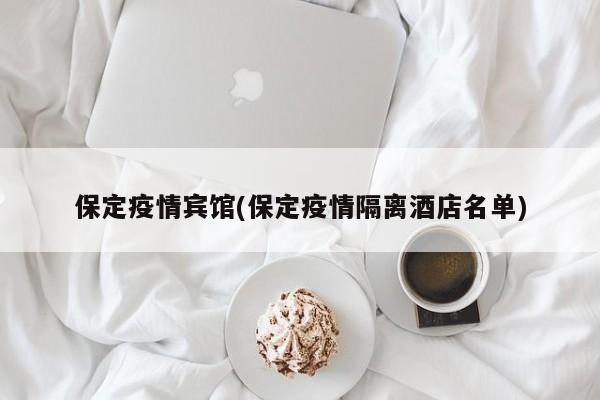 保定疫情宾馆(保定疫情隔离酒店名单)