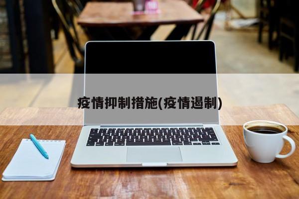 疫情抑制措施(疫情遏制)