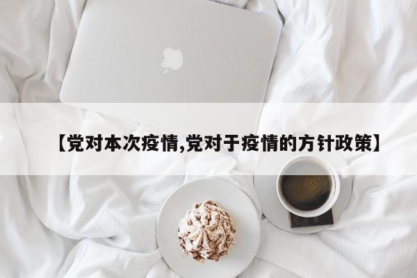 【党对本次疫情,党对于疫情的方针政策】