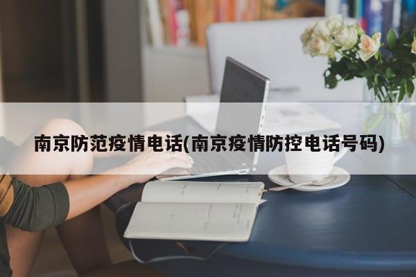 南京防范疫情电话(南京疫情防控电话号码)