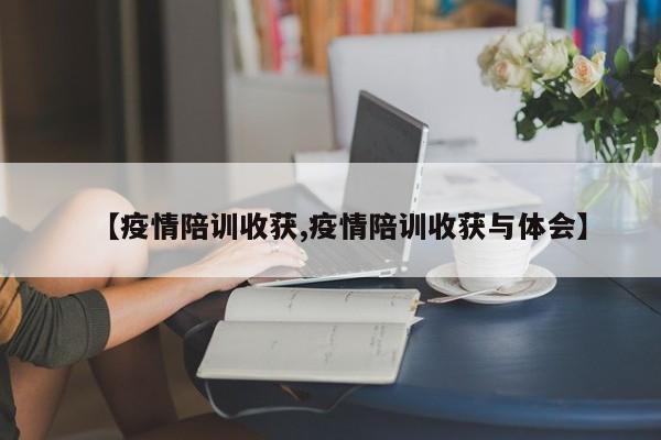 【疫情陪训收获,疫情陪训收获与体会】