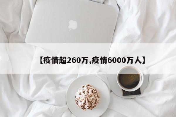【疫情超260万,疫情6000万人】