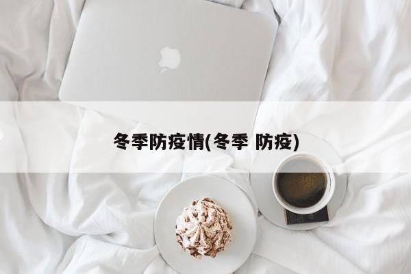 冬季防疫情(冬季 防疫)