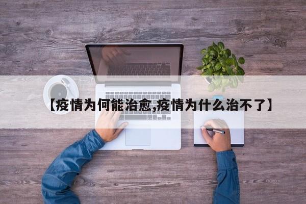 【疫情为何能治愈,疫情为什么治不了】