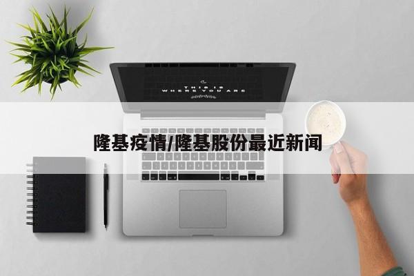 隆基疫情/隆基股份最近新闻
