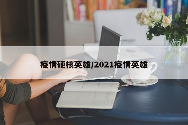 疫情硬核英雄/2021疫情英雄
