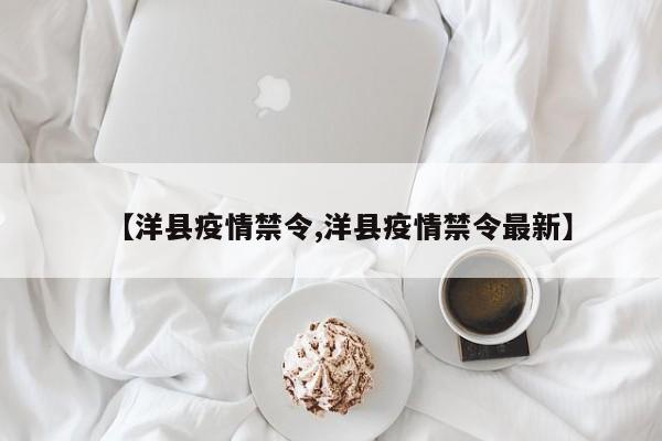 【洋县疫情禁令,洋县疫情禁令最新】