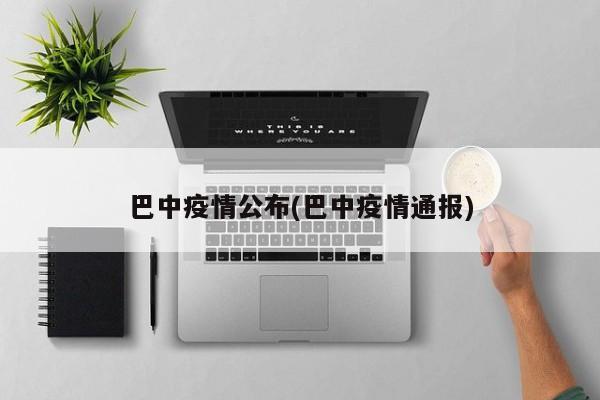 巴中疫情公布(巴中疫情通报)