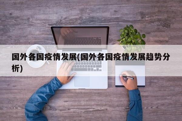 国外各国疫情发展(国外各国疫情发展趋势分析)