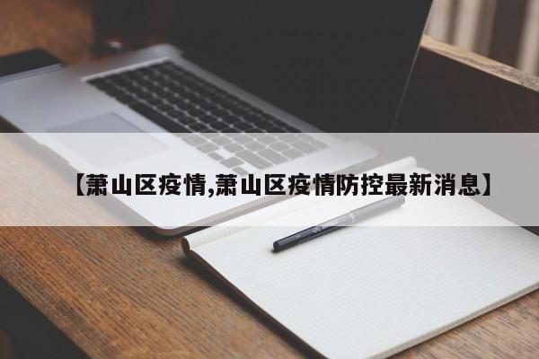 【萧山区疫情,萧山区疫情防控最新消息】