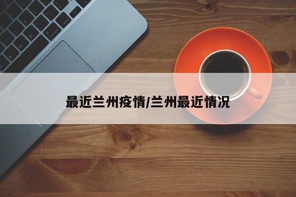 最近兰州疫情/兰州最近情况