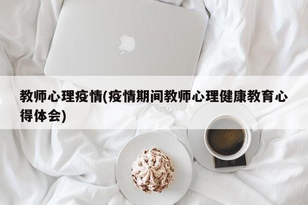 教师心理疫情(疫情期间教师心理健康教育心得体会)