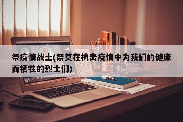 祭疫情战士(祭奠在抗击疫情中为我们的健康而牺牲的烈士们)