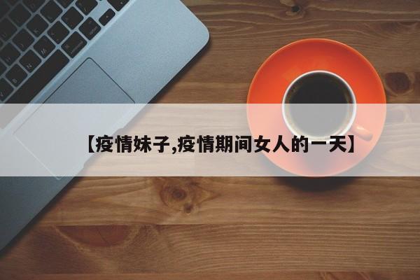 【疫情妹子,疫情期间女人的一天】