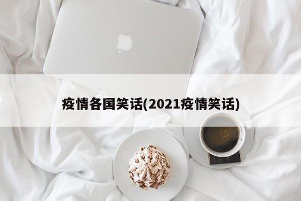 疫情各国笑话(2021疫情笑话)