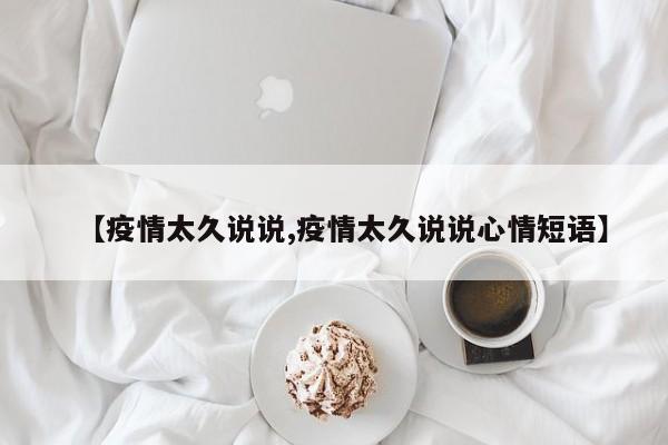 【疫情太久说说,疫情太久说说心情短语】