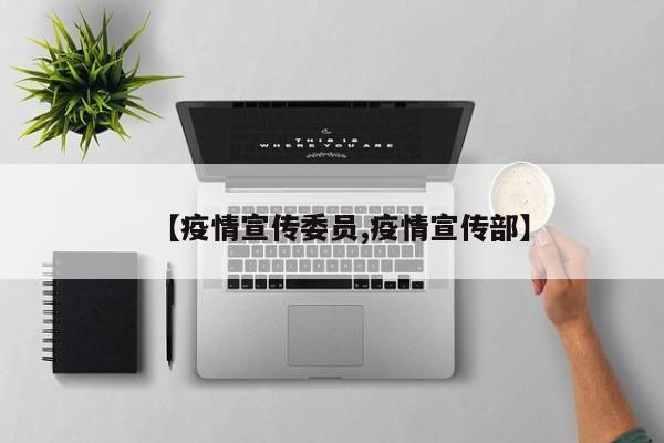 【疫情宣传委员,疫情宣传部】