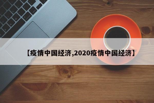 【疫情中国经济,2020疫情中国经济】