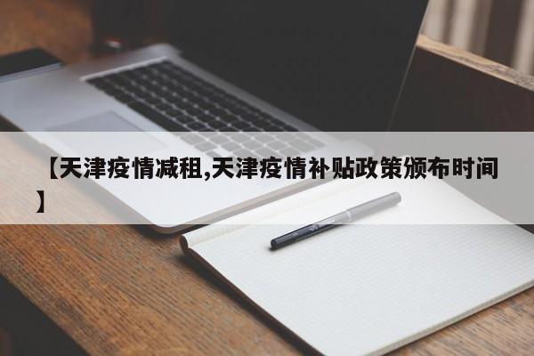 【天津疫情减租,天津疫情补贴政策颁布时间】
