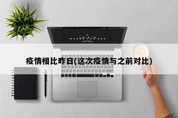 疫情相比昨日(这次疫情与之前对比)
