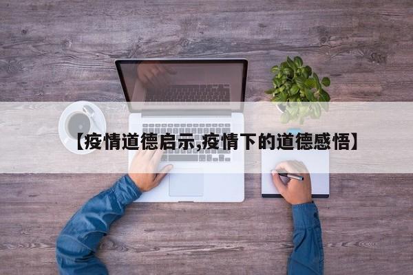 【疫情道德启示,疫情下的道德感悟】