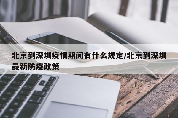 北京到深圳疫情期间有什么规定/北京到深圳最新防疫政策