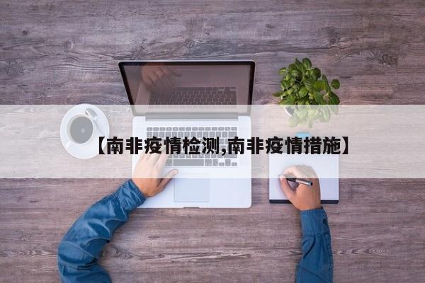 【南非疫情检测,南非疫情措施】