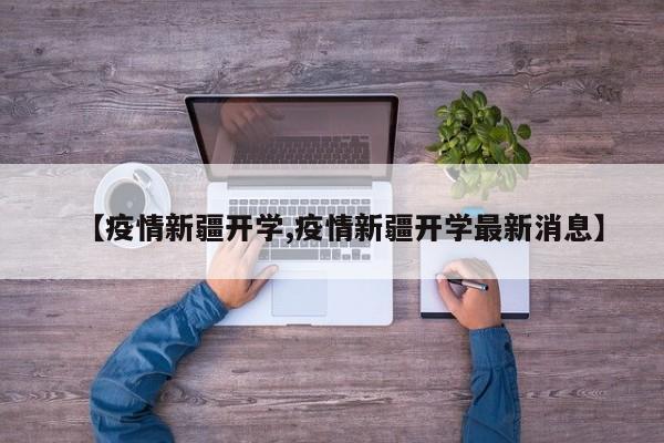 【疫情新疆开学,疫情新疆开学最新消息】