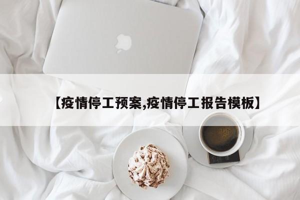 【疫情停工预案,疫情停工报告模板】