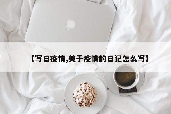 【写日疫情,关于疫情的日记怎么写】