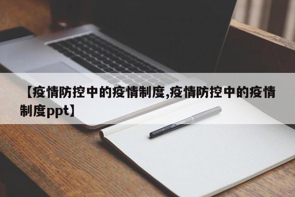 【疫情防控中的疫情制度,疫情防控中的疫情制度ppt】