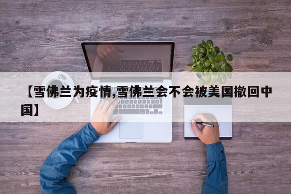 【雪佛兰为疫情,雪佛兰会不会被美国撤回中国】